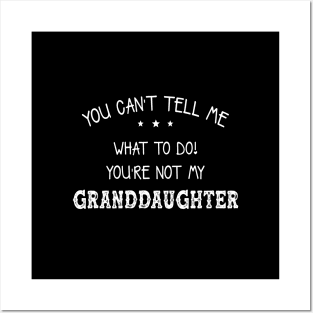 You Can’t Tell Me What To Do You’re Not My GrandDaughter Posters and Art